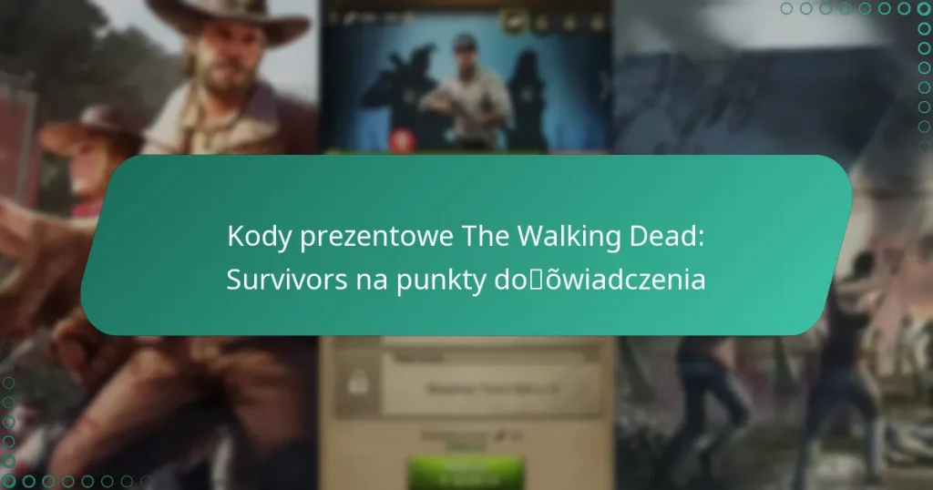 Kody prezentowe The Walking Dead: Survivors na punkty doświadczenia