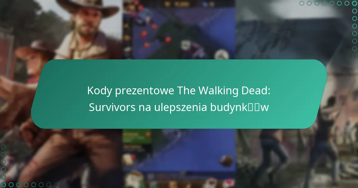 Kody prezentowe The Walking Dead: Survivors na ulepszenia budynków