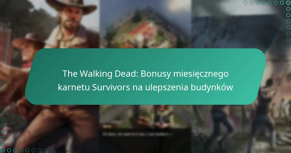 The Walking Dead: Bonusy miesięcznego karnetu Survivors na ulepszenia budynków