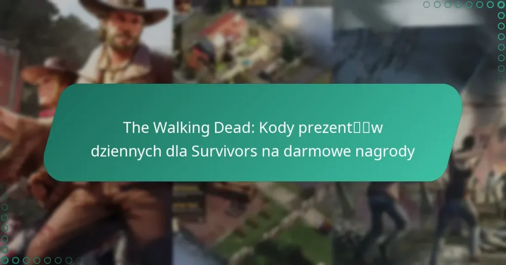 The Walking Dead: Kody prezentów dziennych dla Survivors na darmowe nagrody