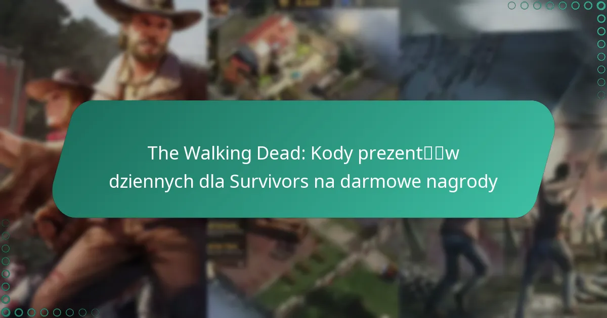The Walking Dead: Kody prezentów dziennych dla Survivors na darmowe nagrody