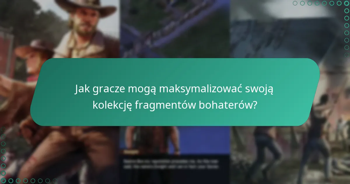 Jak gracze mogą maksymalizować swoją kolekcję fragmentów bohaterów?