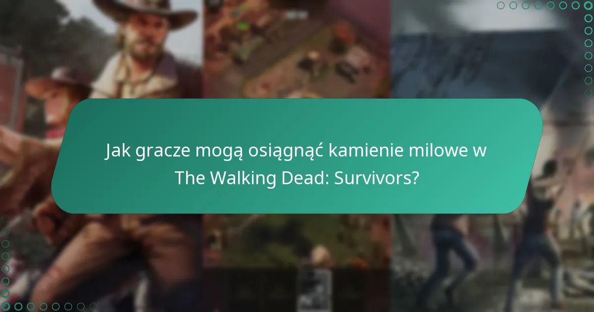 Jak gracze mogą osiągnąć kamienie milowe w The Walking Dead: Survivors?
