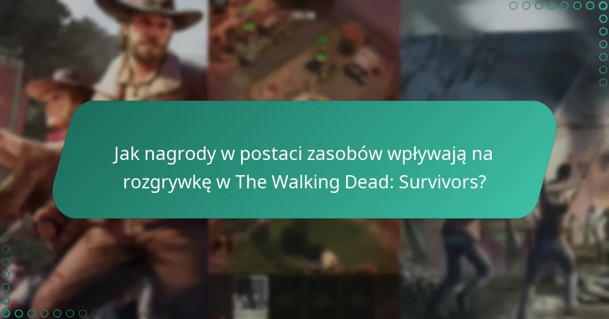 Jak nagrody w postaci zasobów wpływają na rozgrywkę w The Walking Dead: Survivors?