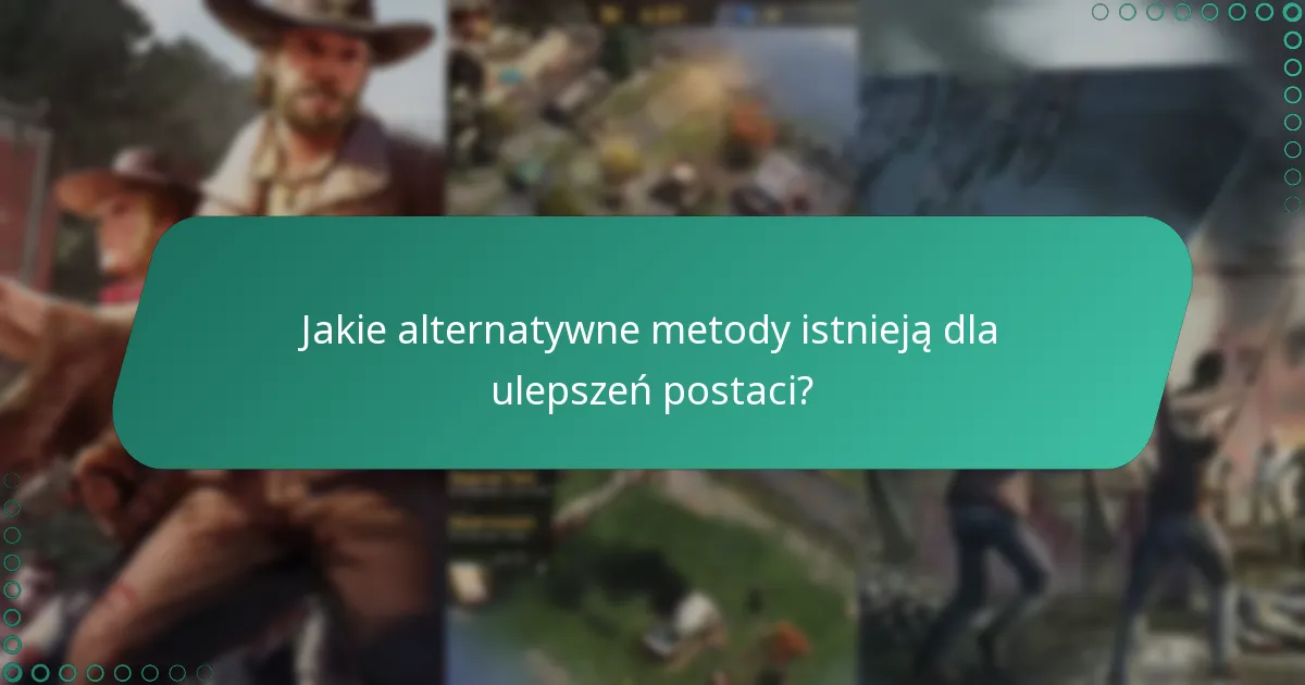 Jakie alternatywne metody istnieją dla ulepszeń postaci?