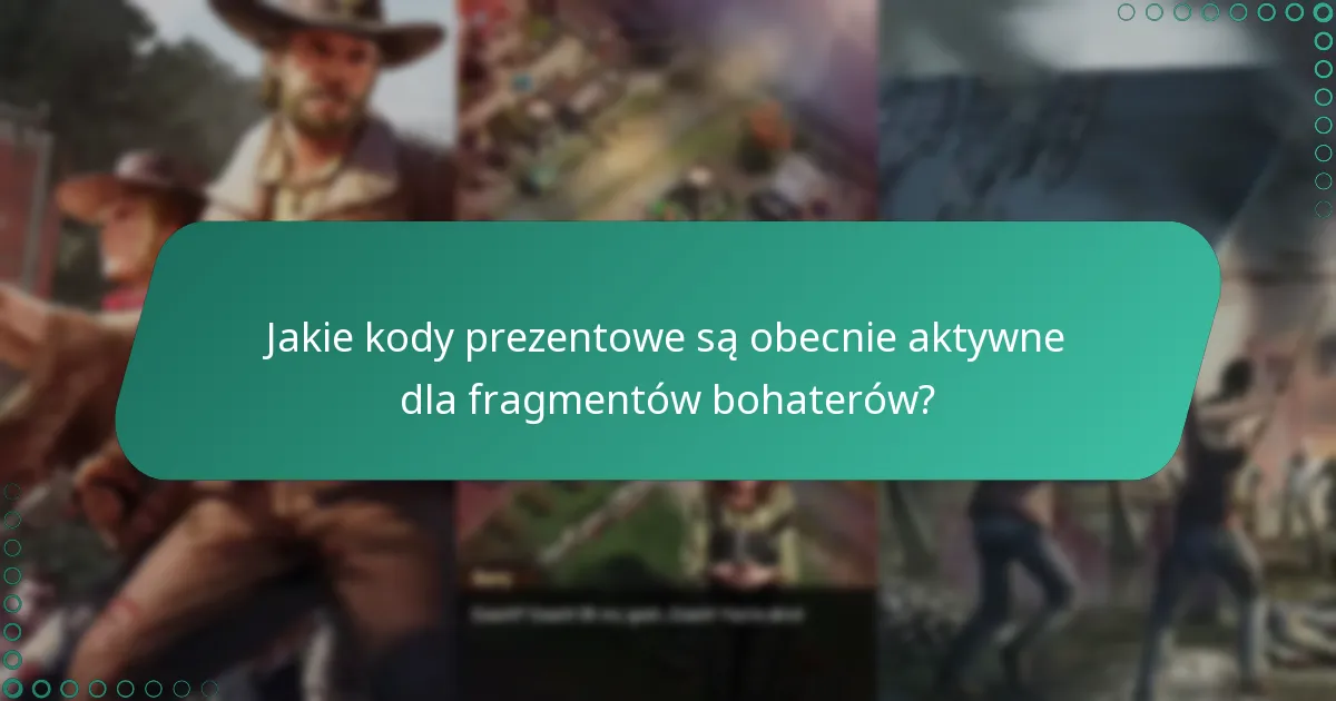 Jakie są najlepsze kody prezentowe do maksymalizacji fragmentów bohaterów?