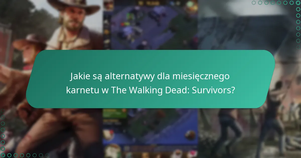 Jakie są alternatywy dla miesięcznego karnetu w The Walking Dead: Survivors?
