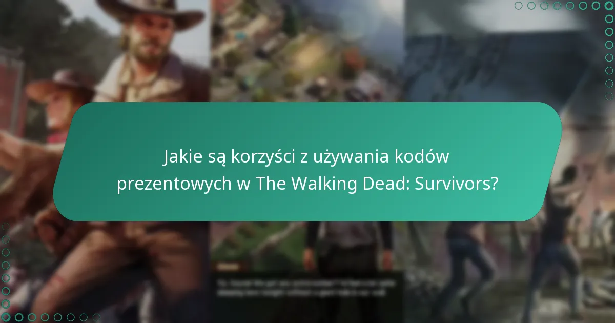 Jakie są korzyści z używania kodów prezentowych w The Walking Dead: Survivors?
