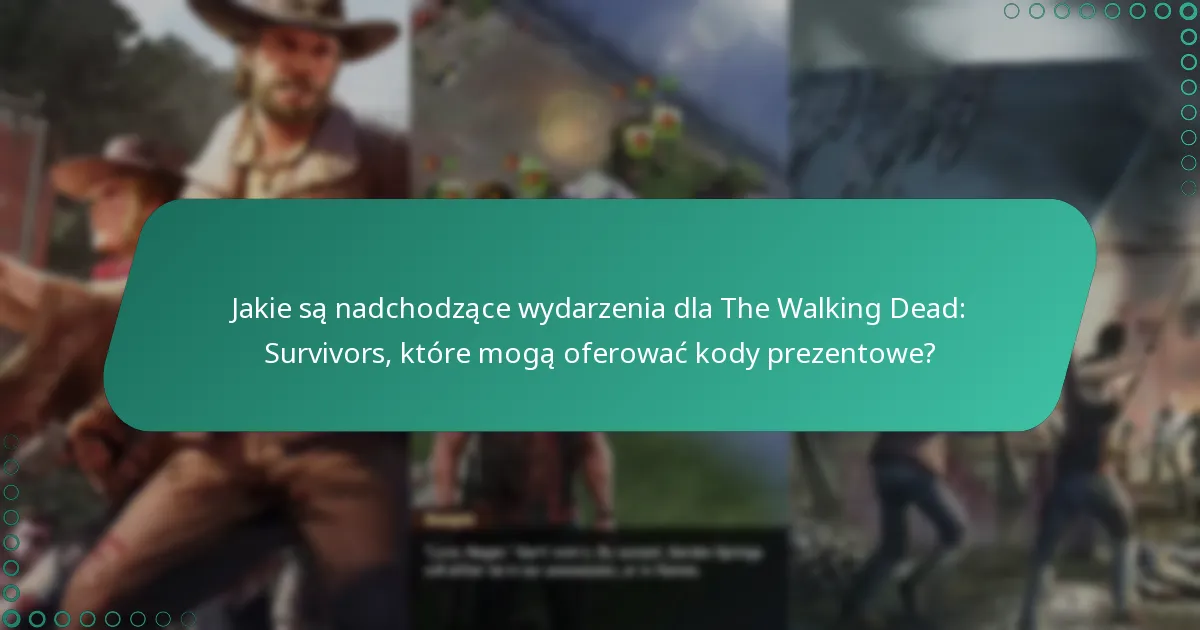 Jakie są nadchodzące wydarzenia dla The Walking Dead: Survivors, które mogą oferować kody prezentowe?